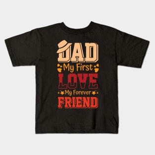 DAD MY FIRST LOVE MY FOREVER FRIEND Kids T-Shirt